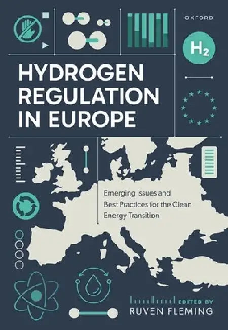 Hydrogen Regulation in Europe: Emerging Issues and Best Practices for the Clean Energy Transition by Ruven Fleming