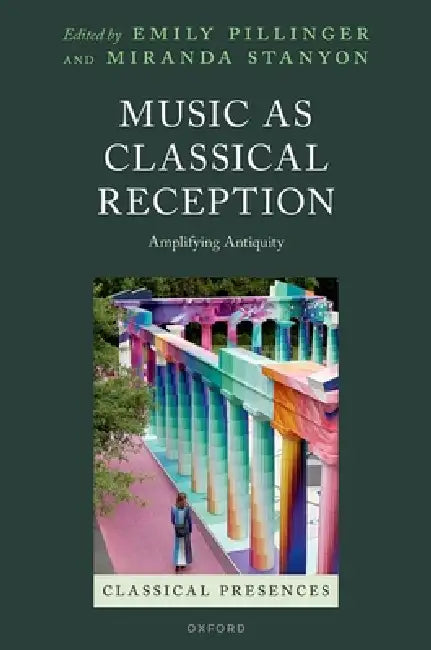 Music as Classical Reception: Amplifying Antiquity by Emily Pillinger, Miranda Stanyon