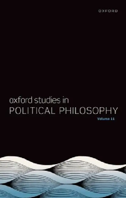 Oxford Studies in Political Philosophy: Volume 11 by Steven Wall