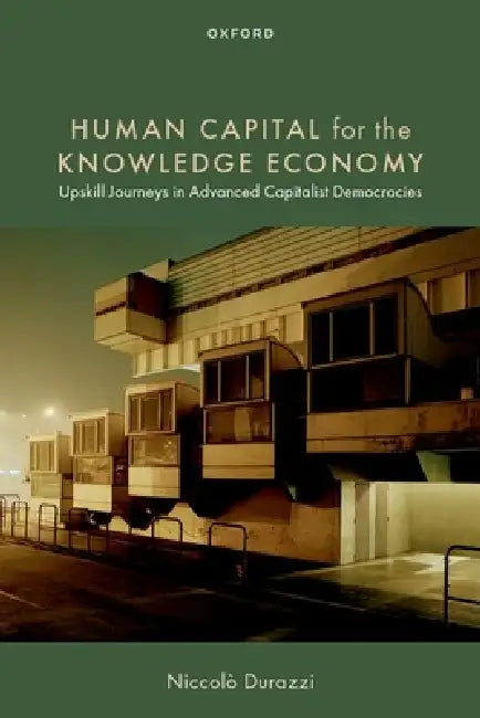 Human Capital for the Knowledge Economy: Upskill Journeys in Advanced Capitalist Democracies by Niccolò Durazzi