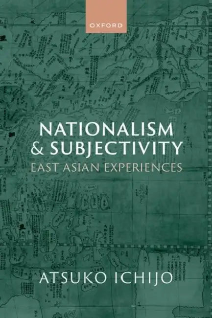 Nationalism and Subjectivity: East Asian Experiences by Atsuko Ichijo