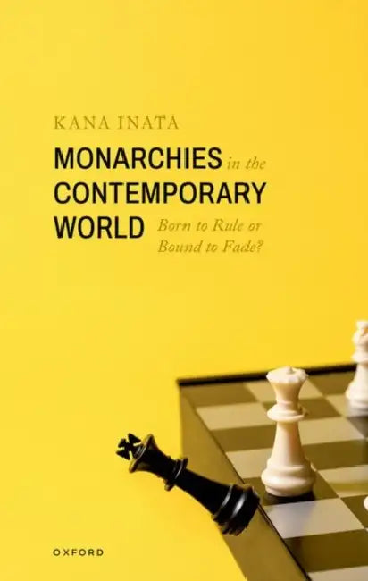 Monarchies in the Contemporary World: Born to Rule or Bound to Fade? by Kana Inata