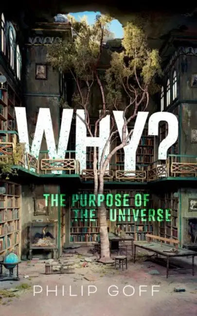 Why? the Purpose of the Universe by Philip Goff
