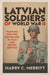 Latvian Soldiers of World War II: Fighting for the Homeland in Nazi and Soviet Service by Harry C. Merritt