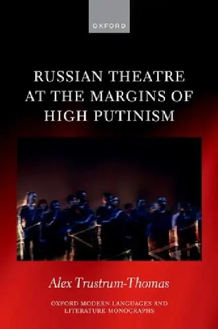 Russian Theatre at the Margins of High Putinism by Alex Trustrum-Thomas