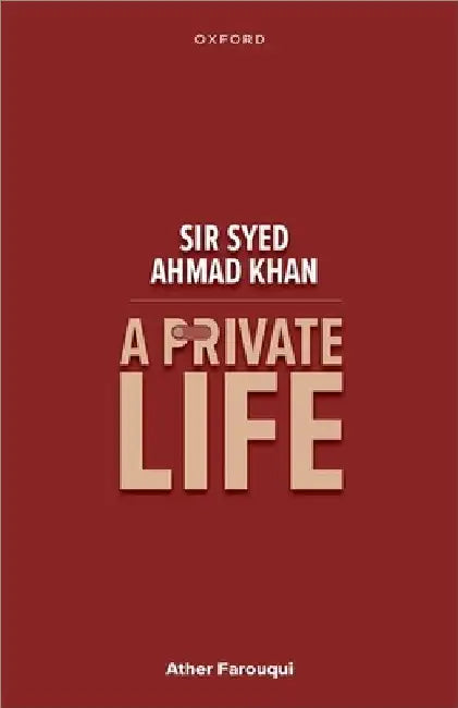 Sir Syed Ahmad Khan: A Private Life by Iftikhar Alam Khan