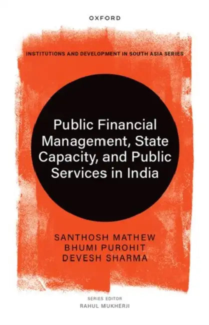 Public Financial Management, State Capacity, and Public Services in India by Santhosh Mathew