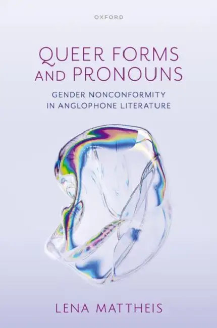 Queer Forms and Pronouns: Gender Nonconformity in Anglophone Literature by Lena Mattheis