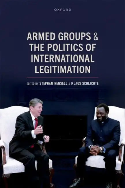 Armed Groups and the Politics of International Legitimation by Stephan Hensell, Klaus Schlichte
