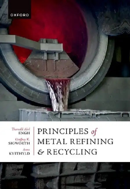 Principles of Metal Refining and Recycling by Thorvald Engh