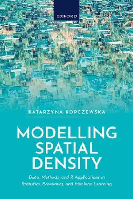 Modelling Spatial Density: Data, Methods, and R Applications in Statistics, Econometrics, and Machine Learning by Katarzyna Kopczewska