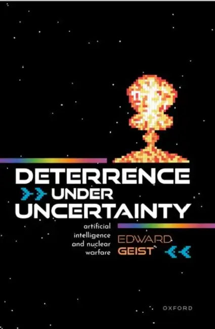 Deterrence Under Uncertainty: Artificial Intelligence and Nuclear Warfare by Edward Geist