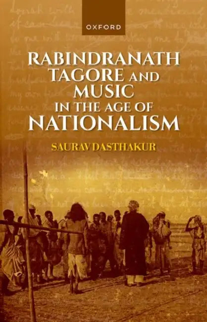 Rabindranath Tagore and Music in the Age of Nationalism by Saurav Dasthakur