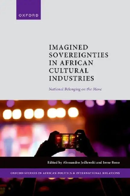 Imagined Sovereignties in African Cultural Industries: National Belonging on the Move by Alessandro Jedlowski, Irene Bono