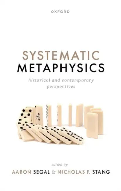 Systematic Metaphysics: Historical and Contemporary Perspectives by Aaron Segal, Nicholas F. Stang