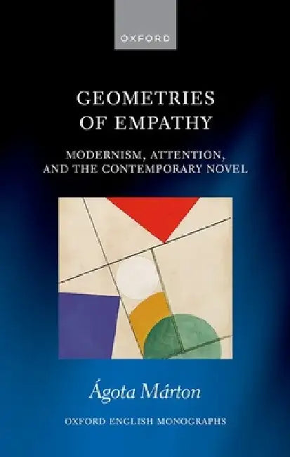Geometries of Empathy: Modernism, Attention, and the Contemporary Novel by Ágota Márton