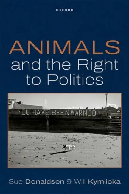 Animals and the Right to Politics by Sue Donaldson, Will Kymlicka