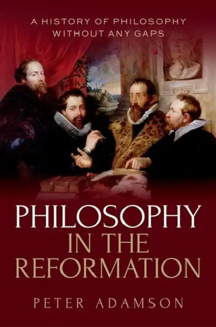 Philosophy in the Reformation: A History of Philosophy Without Any Gaps, Volume 8 by Peter Adamson