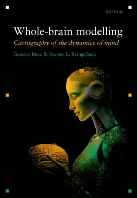 Whole-Brain Modelling: Cartography of the Dynamics of Mind by Gustavo Deco, Morten L. Kringelbach