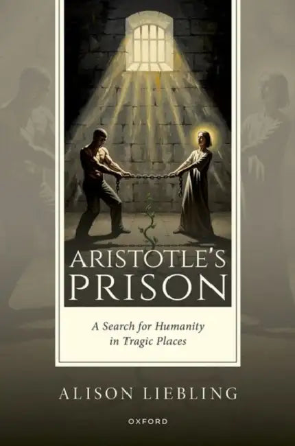 Aristotle's Prison: A Search for Humanity in Tragic Places by Alison Liebling
