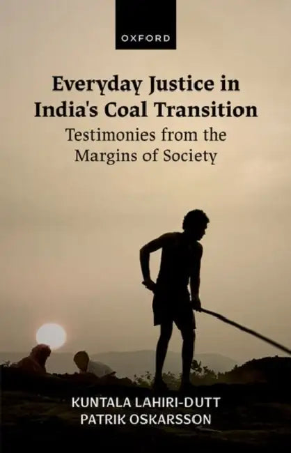 Everyday Justice in India's Coal Transition: Testimonies from the Margins of Society by Kuntala Lahiri-Dutt