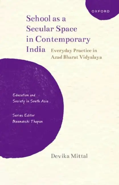 School as a Secular Space in Contemporary India: Everyday Practice in Azad Bharat Vidyalaya by Devika Mittal