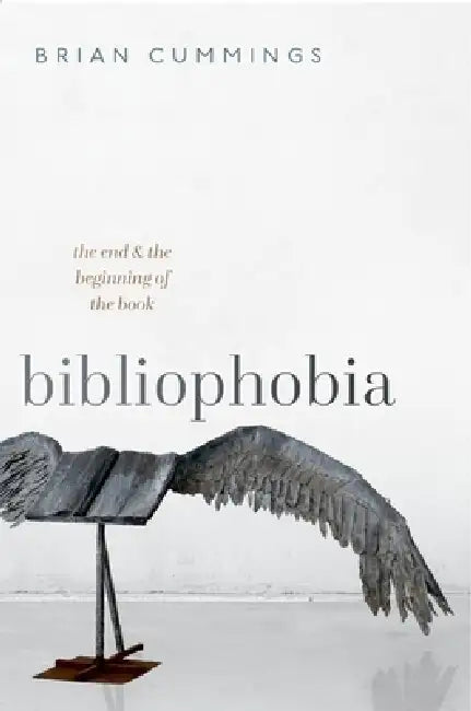 Bibliophobia: The End and the Beginning of the Book by Brian Cummings