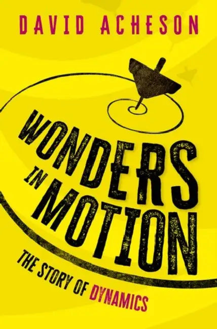 Wonders in Motion: The Story of Dynamics by David Acheson