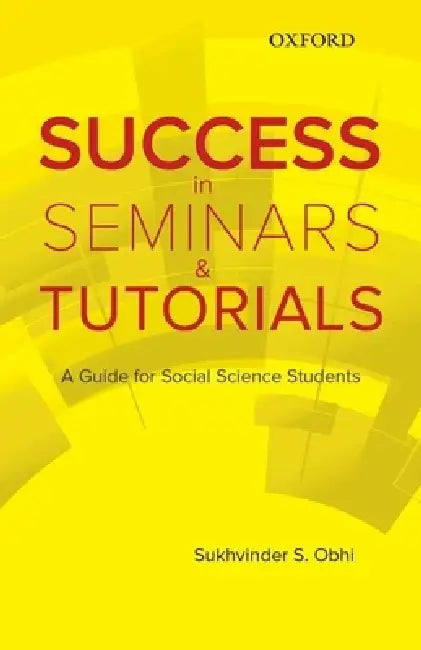 Success in Seminars and Tutorials: A Guide for Social Science Students by Sukhvinder Obhi