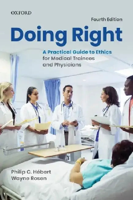 Doing Right: A Practical Guide to Ethics for Medical Trainees and Physicians by Philip C. Hebert