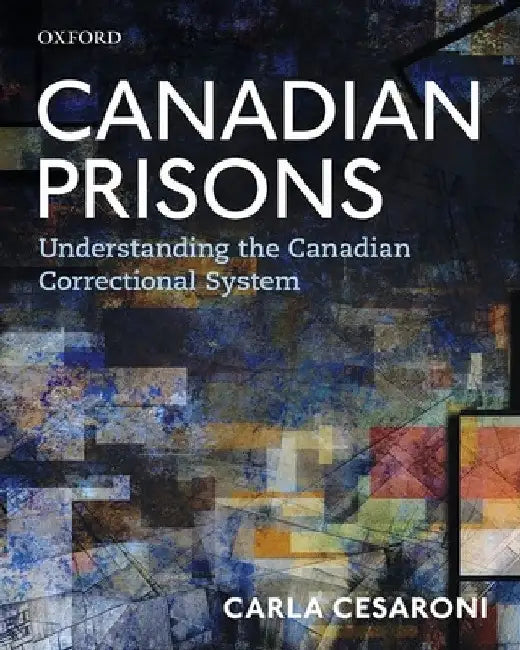 Canadian Prisons: Understanding the Canadian Correctional System by Cesaroni