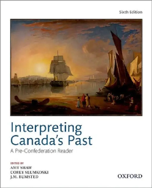 Interpreting Canadas Past 6th Edition: A Pre Confederation Reader by Shaw