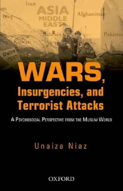 Wars, Insurgencies and Terrorist Attacks: A Psycho-Social Perspective from the Muslim World by Unaiza Niaz
