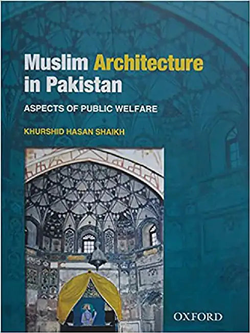 Muslim Architecture in Pakistan: Aspects of Public Welfare by Khurshid Hasan Shaikh