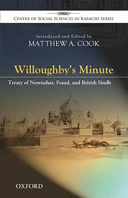 Willoughby#S Minute: The Treaty of Nownahar, Fraud, and British Sindh by Matthew A. Cook