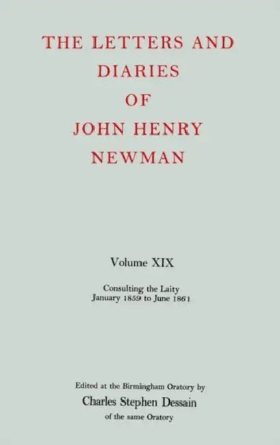 The Letters and Diaries of John Henry Newman: Volume XIX: Consulting the Laity, January 1859 to June 1861 by Bernie Morgan