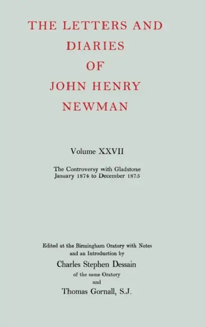 The Letters and Diaries of John Henry Cardinal Newman: Vol. XXVII: The Controversy with Gladstone, January 1874 to December 1875 by Michael Ed. Newman