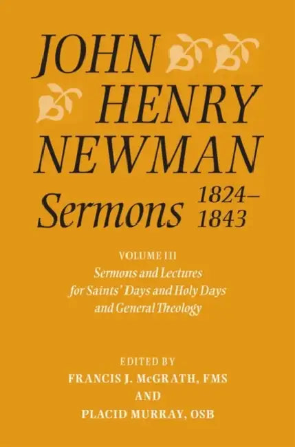 John Henry Newman Sermons 1824-1843, Volume 3: Sermons and Lectures for Saint's Days and Holy Days and General Theology by Francis J. McGrath, Dom Placid Murray