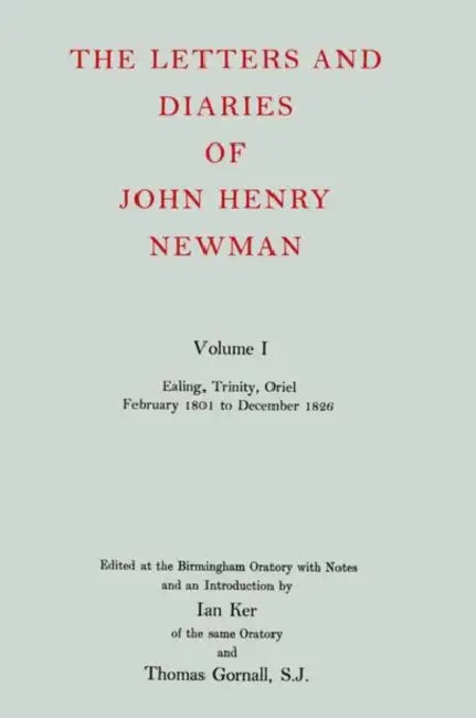 The Letters and Diaries of John Henry Cardinal Newman: Vol. I: Ealing, Trinity, Oriel, February 1801 to December 1826 by John Henry Newman, Thomas Gornall, Ian T. Ker