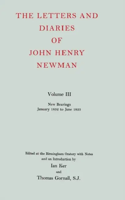 The Letters and Diaries of John Henry Newman: Volume III: New Bearings, January 1832 to June 1833 by Victor Coysh