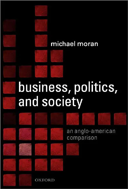 Business, Politics, And Society : An Anglo-American Comparison by Michael Moran