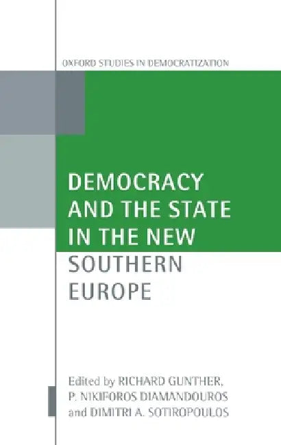 Democracy and the State in the New Southern Europe by Richard Gunther, P. Nikiforos Diamandouros, Dimitri A. Sotiropoulos