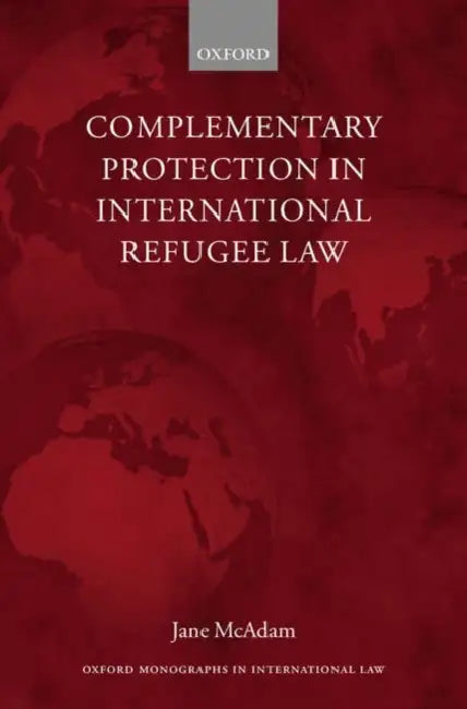 Complementary Protection in International Refugee Law by Jane McAdam