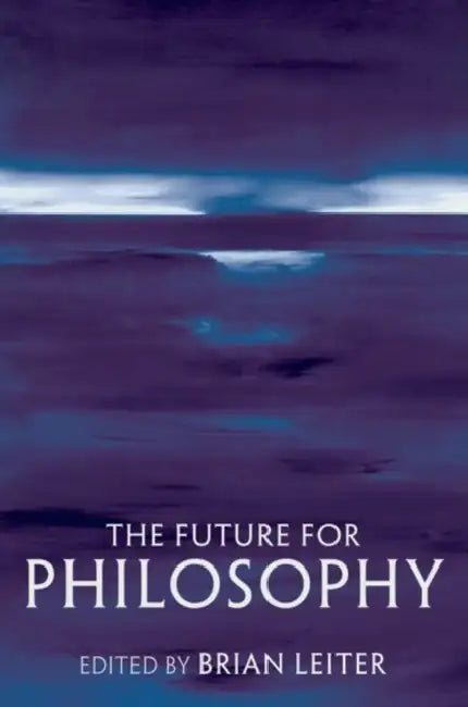 The Future for Philosophy by Brian Leiter