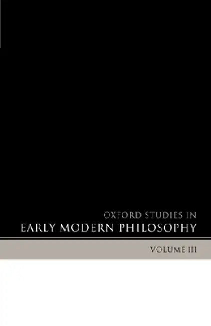 Oxford Studies in Early Modern Philosophy: Volume III by Daniel Garber, Steven M. Nadler