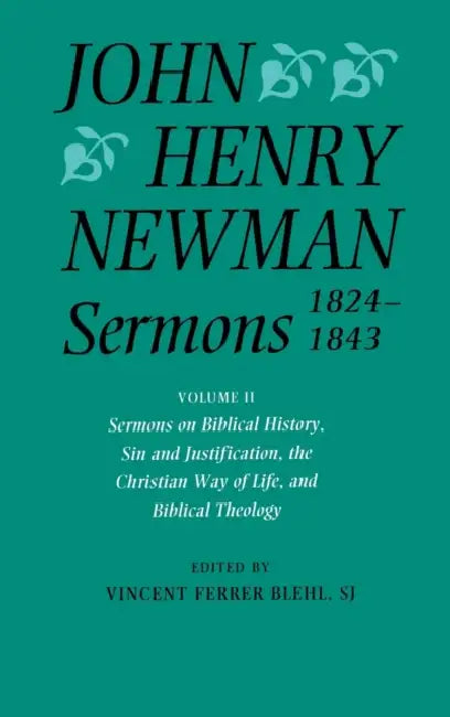Sermons 1824-1843: Volume II: Sermons on Biblical History, Sin and Justification, the Christian Way of Life, and Biblical Theology by John Henry Newman, John Henry Newman, Vincent F. Blehl