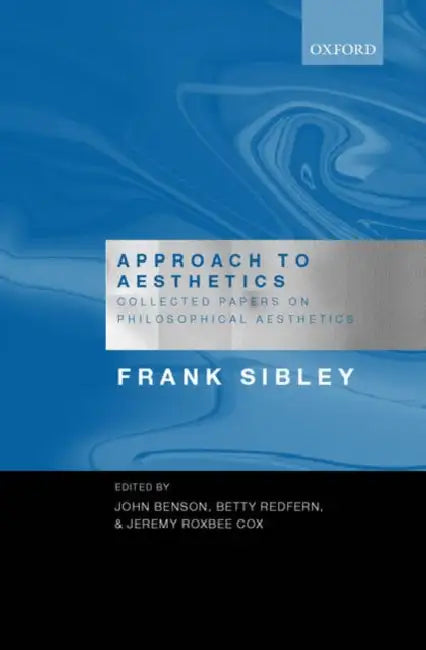 Approach to Aesthetics: Collected Papers on Philosophical Aesthetics by Frank Sibley, John Benson, Betty Redfern