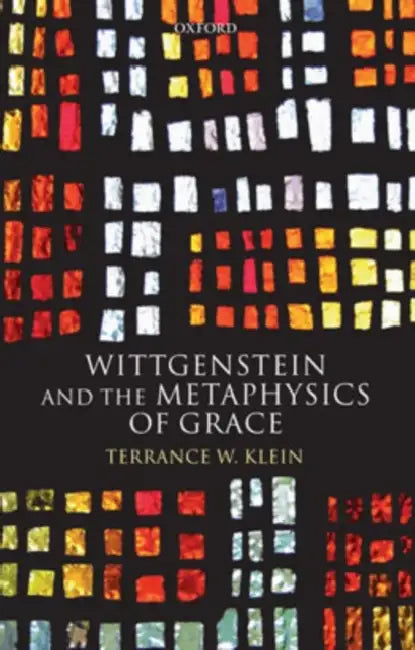 Wittgenstein and the Metaphysics of Grace by Terrance W. Klein