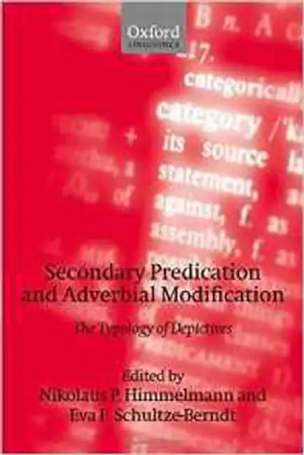 Secondary Predication And Adverbial Modification : The Typology of Depictives by Nikolaus P. Himmelmann, Eva F. Schultze-Berndt