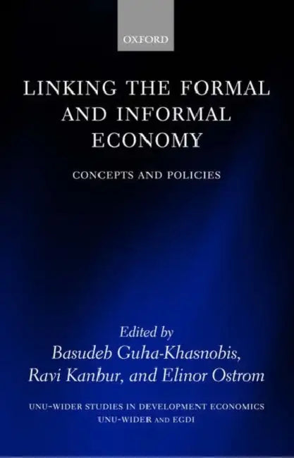 Linking the Formal and Informal Economy: Concepts and Policies by Basudeb Guha-Khasnobis, Ravi Kanbur, Elinor Ostrom